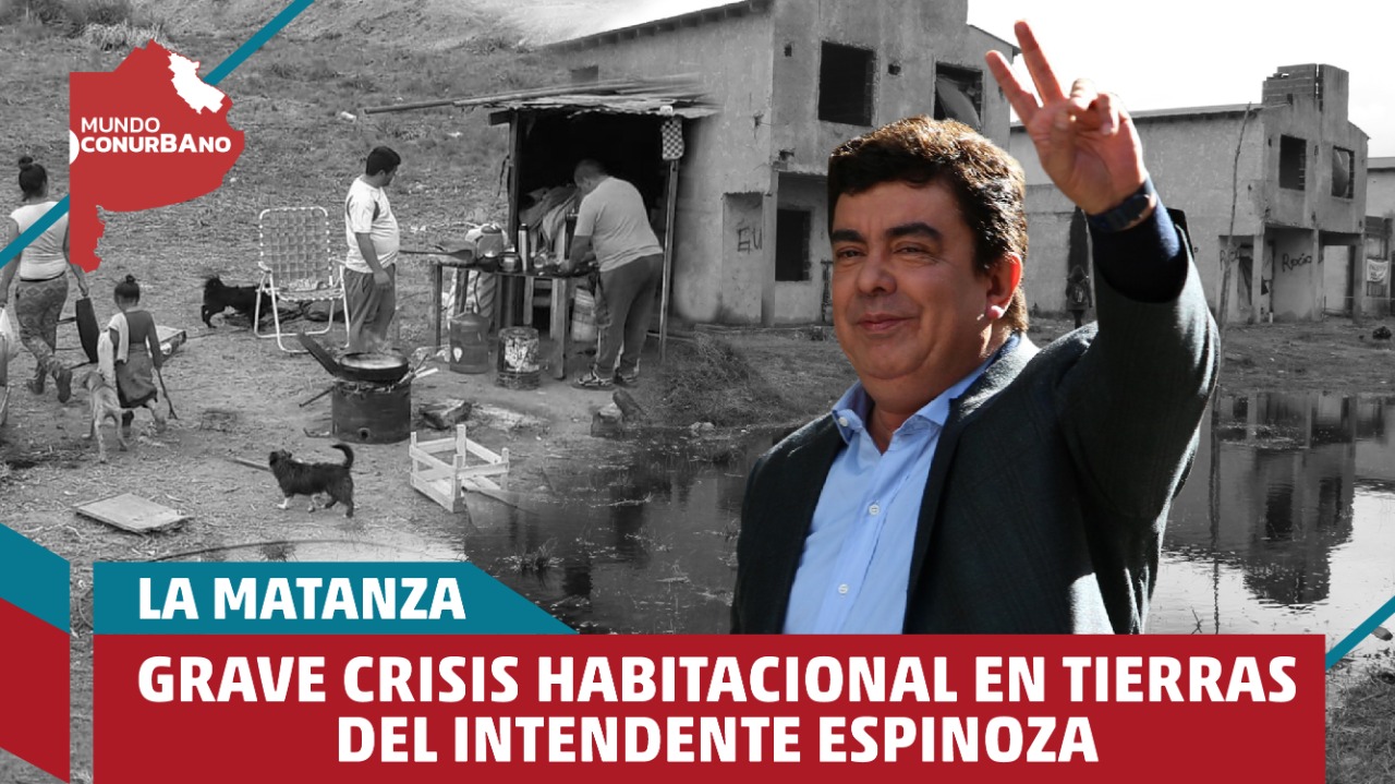 La Matanza: Grave crisis habitacional en tierras del intendente Fernando Espinoza | Mundo Conurbano