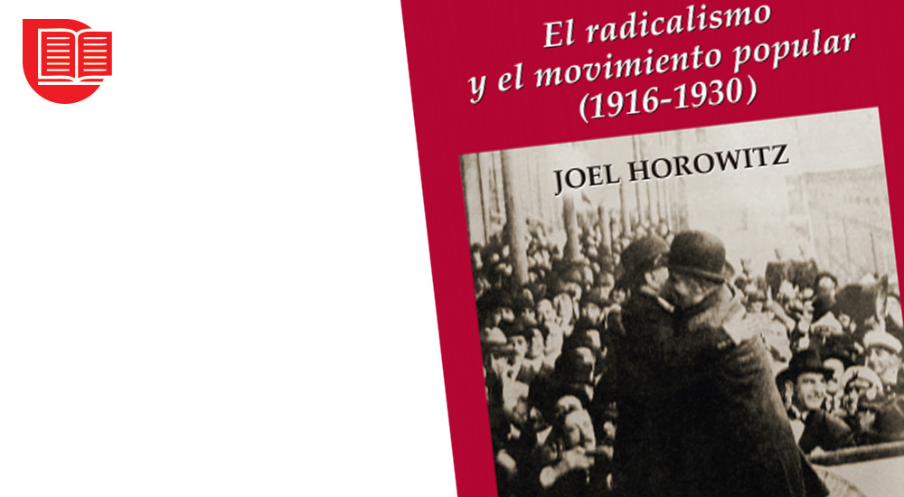 Reseña de EL RADICALISMO Y EL MOVIMIENTO POPULAR (1916-1930), de Joel Horowitz