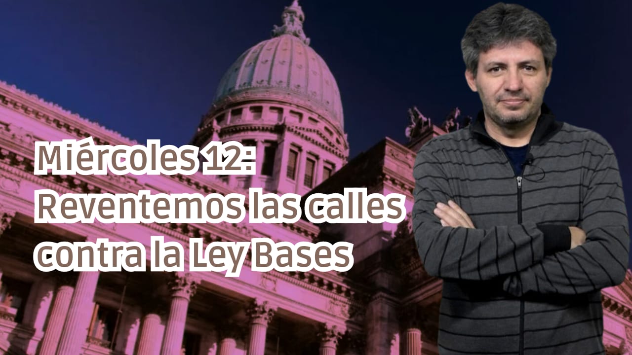 Miércoles 12 de junio: reventemos las calles para tirar abajo la Ley Bases 