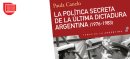 Reseña de LA POLÍTICA SECRETA DE LA ÚLTIMA DICTADURA ARGENTINA (1976-1983), de Paula Canelo