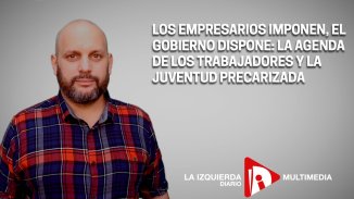 [Video] Empresarios imponen, Gobierno dispone: la agenda de los trabajadores y la juventud precarizada