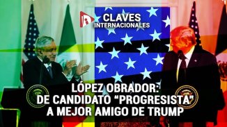 [Claves] López Obrador: de candidato "progresista" a mejor amigo de Trump