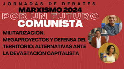 Militarización, megaproyectos y defensa del territorio: alternativas ante la devastación capitalista