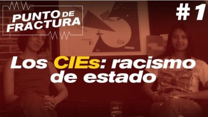 Los CIEs: racismo de Estado. Primer episodio de Punto de Fractura