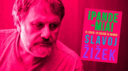 Pandemic! ¿Qué hay de comunismo en el “comunismo reinventado” de Zizek?