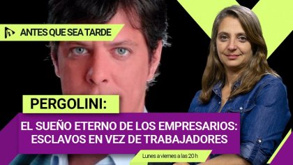 Pergolini y el sueño eterno de los empresarios: Esclavos en vez de trabajadores|#AntesQueSeaTarde - YouTube