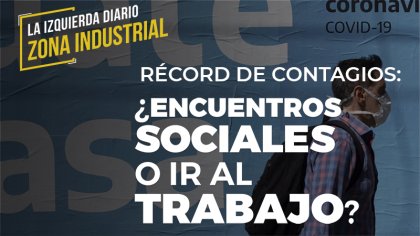 [ZONA INDUSTRIAL] Récord de contagios: ¿Encuentros sociales o ir al trabajo? - YouTube