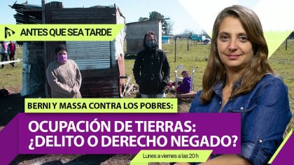 BERNI y MASSA contra los POBRES | Ocupación de tierras ¿DELITO o DERECHO negado? | #AntesQueSeaTarde - YouTube