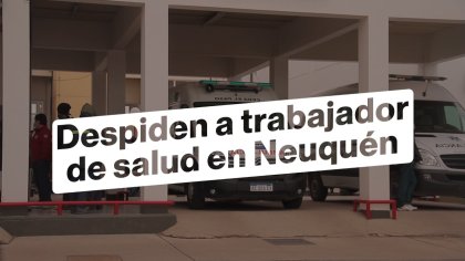 Autoconvocados de Neuquén rechazan despido del camillero del hospital Heller y responsabilizan al Gobierno