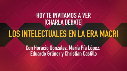 Mirá el debate: Los intelectuales en la era Macri