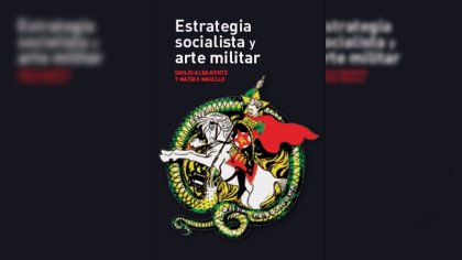 Nueva publicación: Estrategia socialista y arte militar, de Emilio Albamonte y Matías Maiello