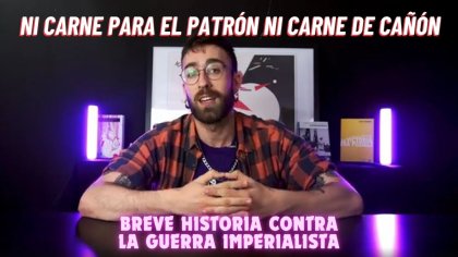 [VÍDEO] Ni carne para el patrón ni carne de cañón: una breve historia contra la guerra imperialista