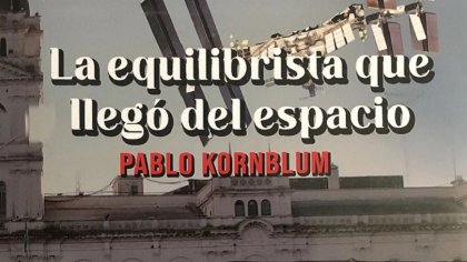 "La equilibrista que llegó del espacio" de Pablo Kornblum