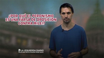 Argentina: por qué el peronismo es una farsa de oposición contra Milei