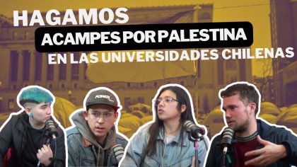 Vodcast con Dauno Totoro y Aldo Villalobos: “Hagamos acampes por Palestina en las Universidades Chilenas”