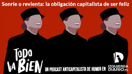 [PODCAST] Sonríe o revienta: la obligación capitalista de ser feliz