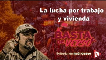 BASTA DE VERSO: Editorial de Raúl Godoy "Unidad en la lucha por trabajo y vivienda" - YouTube