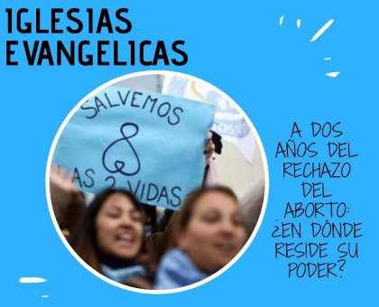 Iglesias evangélicas: a dos años del rechazo del aborto, ¿dónde reside su poder? 