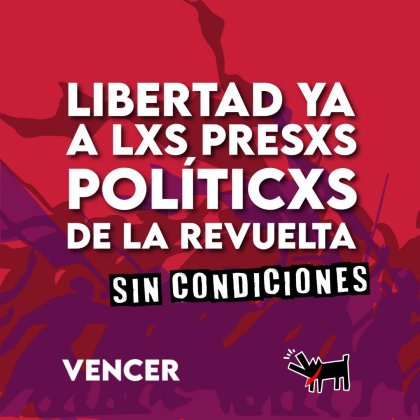 LIBERTAD YA A LXS PRESXS POLÍTICOS DE LA REVUELTA, ¡SIN CONDICIONES!