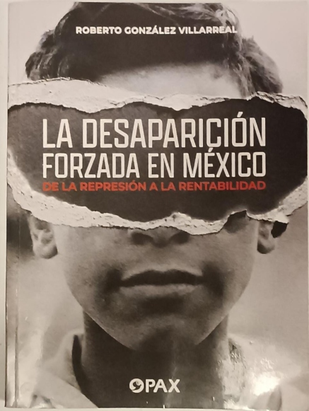 "La Desaparición Forzada en México: de la Represión a la Rentabilidad".