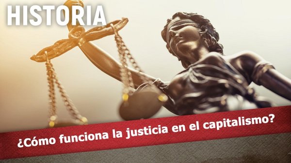 [Video] ¿Cómo funciona la Justicia en el capitalismo?