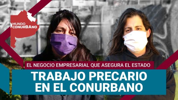 Trabajo precario, el negocio empresarial que asegura el Estado | #MundoConurbano