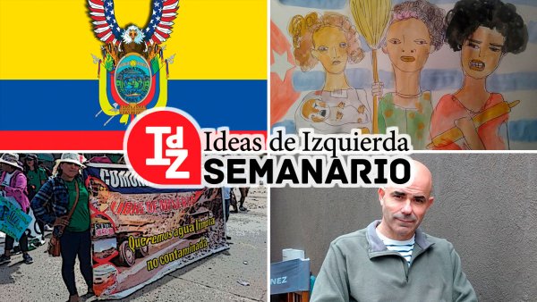 En IdZ: Ecuador, lucha de clases y crisis política; mujeres, trabajo "invisible" y socialismo; entrevista a Eduardo Sacheri, y más