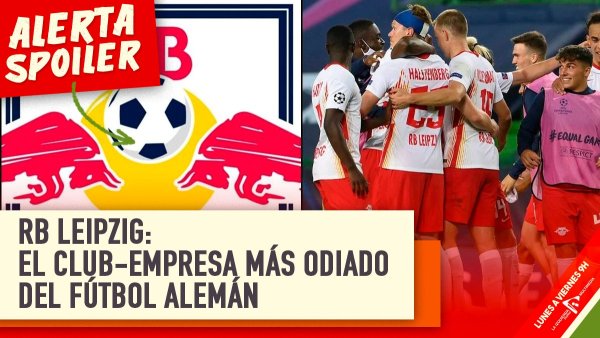 RB Leipzig: el club-empresa más odiado del fútbol alemán