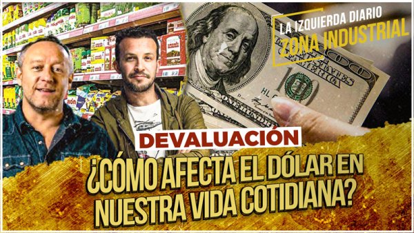  Devaluación: ¿cómo afecta el dólar en nuestra vida cotidiana? [Zona Industrial]