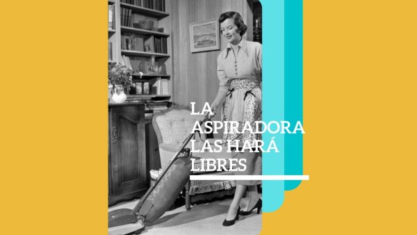 La aspiradora las hará libres