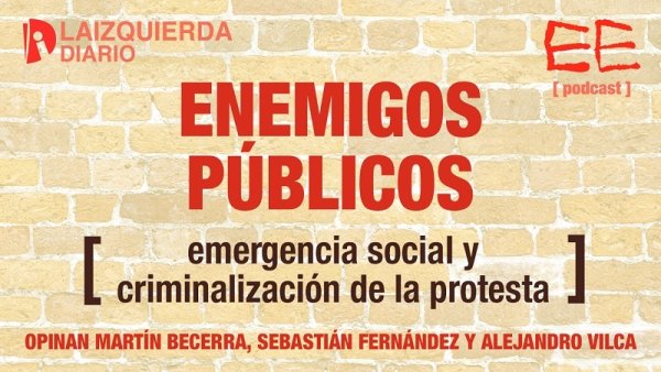 Enemigos públicos: emergencia social y criminalización de la protesta