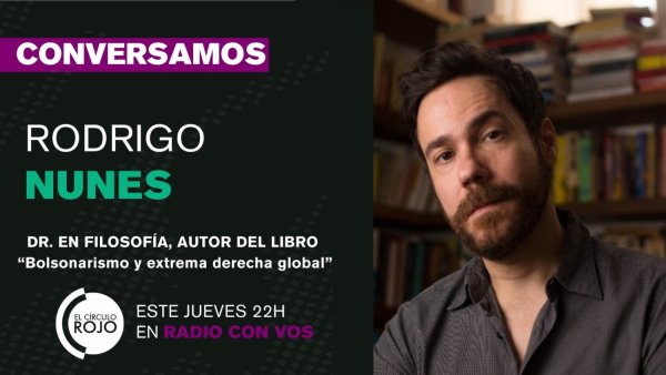 Rodrigo Nunes: "La extrema derecha en la última década puso en discusión lo impensable, corrió los límites"