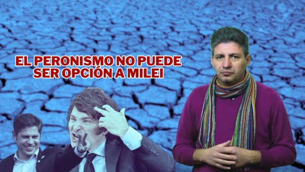 El peronismo no puede ser opción a Milei y la derecha salvaje