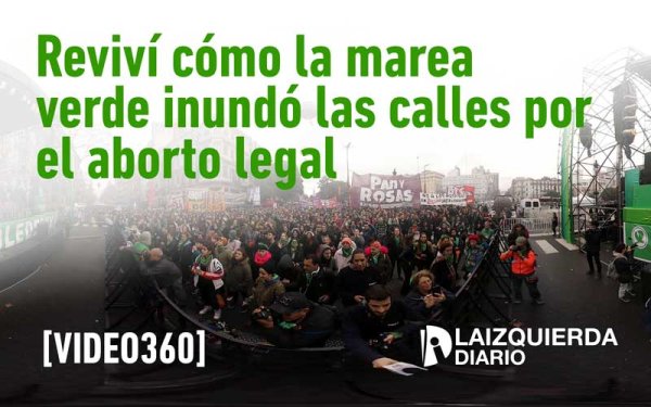 [Video 360] Reviví cómo la marea verde inundó las calles por el aborto legal